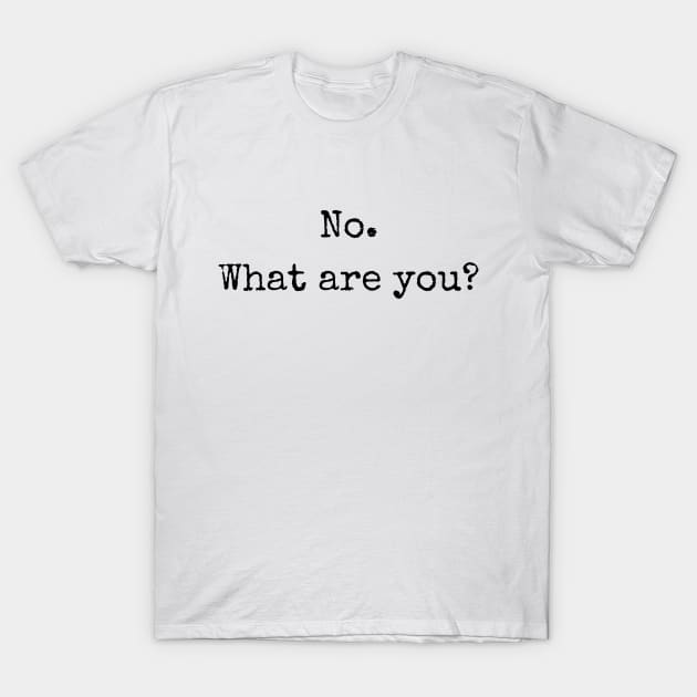 No. What are you? T-Shirt by Anastationtv 